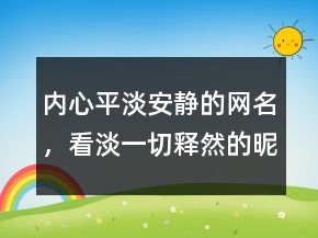 内心平淡安静的网名，看淡一切释然的昵称214条