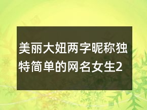 美丽大妞两字昵称独特简单的网名女生216条