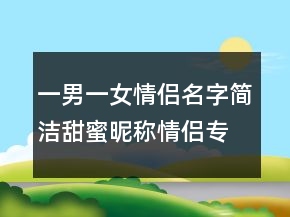 一男一女情侣名字简洁甜蜜昵称情侣专属225条