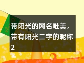 带阳光的网名唯美，带有阳光二字的昵称228条