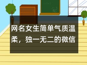 网名女生简单气质温柔，独一无二的微信名206条