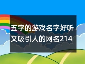 五字的游戏名字好听又吸引人的网名214条