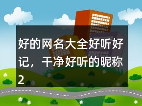 好的网名大全好听好记,干净好听的昵称219条