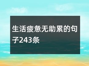 生活疲惫无助累的句子243条