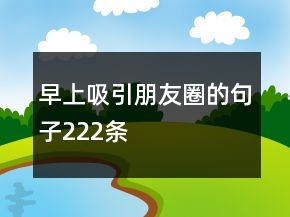 早上吸引朋友圈的句子222条