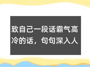 致自己一段话霸气高冷的话，句句深入人心的经典句子228条