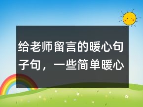 给老师留言的暖心句子句，一些简单暖心的句子240条