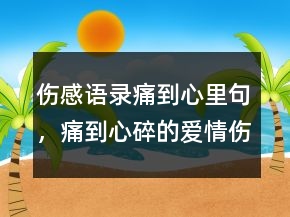 伤感语录痛到心里句，痛到心碎的爱情伤感句子247条