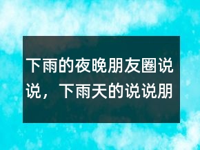 下雨的夜晚朋友圈说说，下雨天的说说朋友圈236条