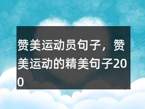 赞美运动员句子，赞美运动的精美句子200条