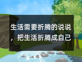 生活需要折腾的说说，把生活折腾成自己想要的样子223条
