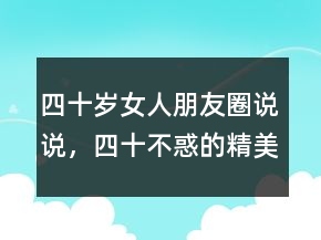 四十岁女人朋友圈说说，四十不惑的精美句子221条