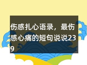 伤感扎心语录，最伤感心痛的短句说说239条
