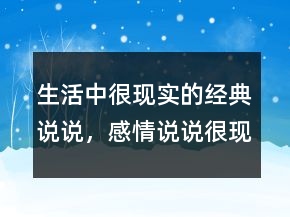 生活中很现实的经典说说，感情说说很现实的句子220条