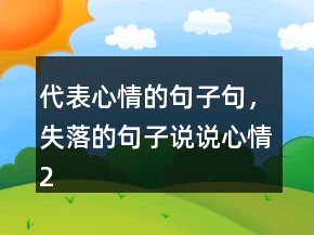 代表心情的句子句，失落的句子说说心情210条