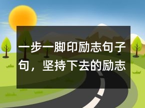 一步一脚印励志句子句，坚持下去的励志句子232条