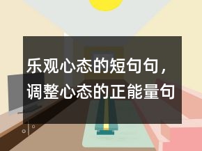乐观心态的短句句，调整心态的正能量句子241条