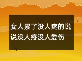 女人累了没人疼的说说没人疼没人爱伤感说说，自己压抑心累的句子211条