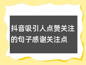 抖音吸引人点赞关注的句子感谢关注点赞唯美句子218条