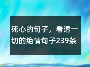 死心的句子，看透一切的绝情句子239条