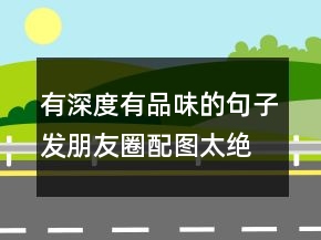 有深度有品味的句子发朋友圈配图,太绝了247条