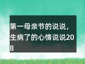 第一母亲节的说说，生病了的心情说说208条