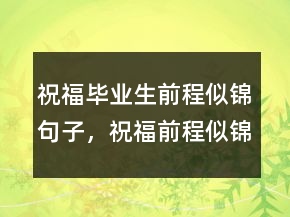 祝福毕业生前程似锦句子，祝福前程似锦的句子229条