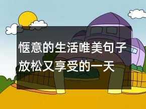惬意的生活唯美句子放松又享受的一天午后的说说211条