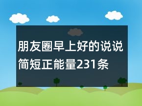 朋友圈早上好的说说简短正能量231条