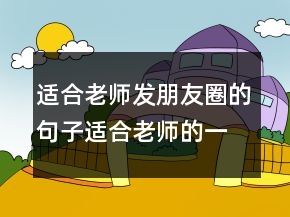 适合老师发朋友圈的句子适合老师的一句话格言212条