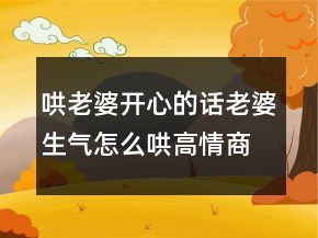 哄老婆开心的话老婆生气怎么哄高情商句子205条