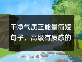 干净气质正能量简短句子，高级有质感的句子230条