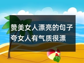 赞美女人漂亮的句子夸女人有气质很漂亮的短句212条