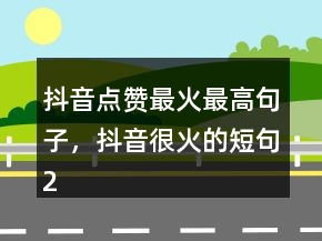 抖音点赞最火最高句子，抖音很火的短句237条