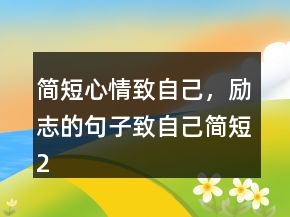 简短心情致自己，励志的句子致自己简短244条