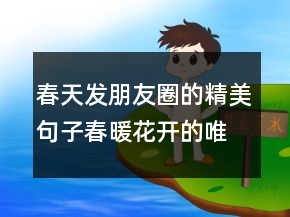 春天发朋友圈的精美句子春暖花开的唯美说说心情文案248条