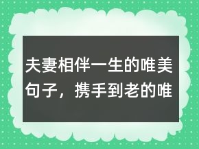 夫妻相伴一生的唯美句子，携手到老的唯美句子209条