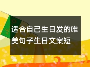 适合自己生日发的唯美句子生日文案短句干净209条