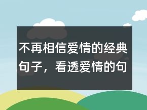 不再相信爱情的经典句子，看透爱情的句子235条