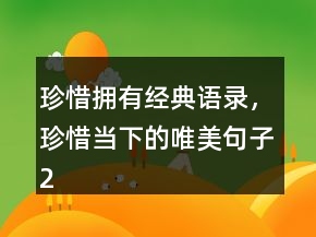 珍惜拥有经典语录，珍惜当下的唯美句子214条