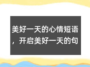 美好一天的心情短语，开启美好一天的句子239条