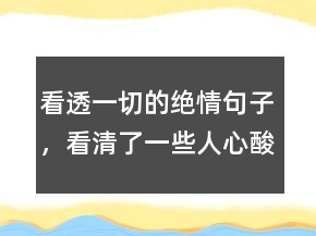 看透一切的绝情句子，看清了一些人心酸句子248条