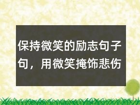 保持微笑的励志句子句，用微笑掩饰悲伤的句子201条