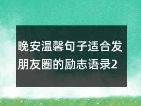 晚安温馨句子适合发朋友圈的励志语录228条