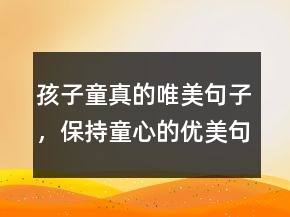 孩子童真的唯美句子，保持童心的优美句子223条