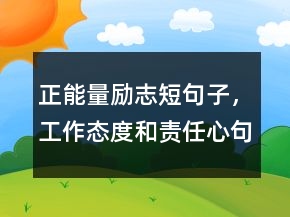 正能量励志短句子，工作态度和责任心句子239条