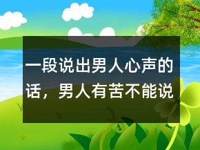 一段说出男人心声的话，男人有苦不能说的句子250条