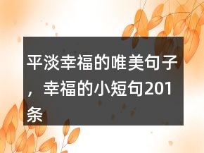 平淡幸福的唯美句子，幸福的小短句201条
