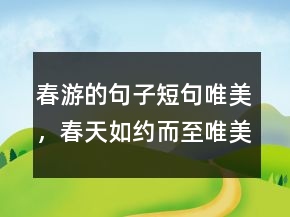 春游的句子短句唯美，春天如约而至唯美句子235条