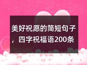 美好祝愿的简短句子，四字祝福语200条